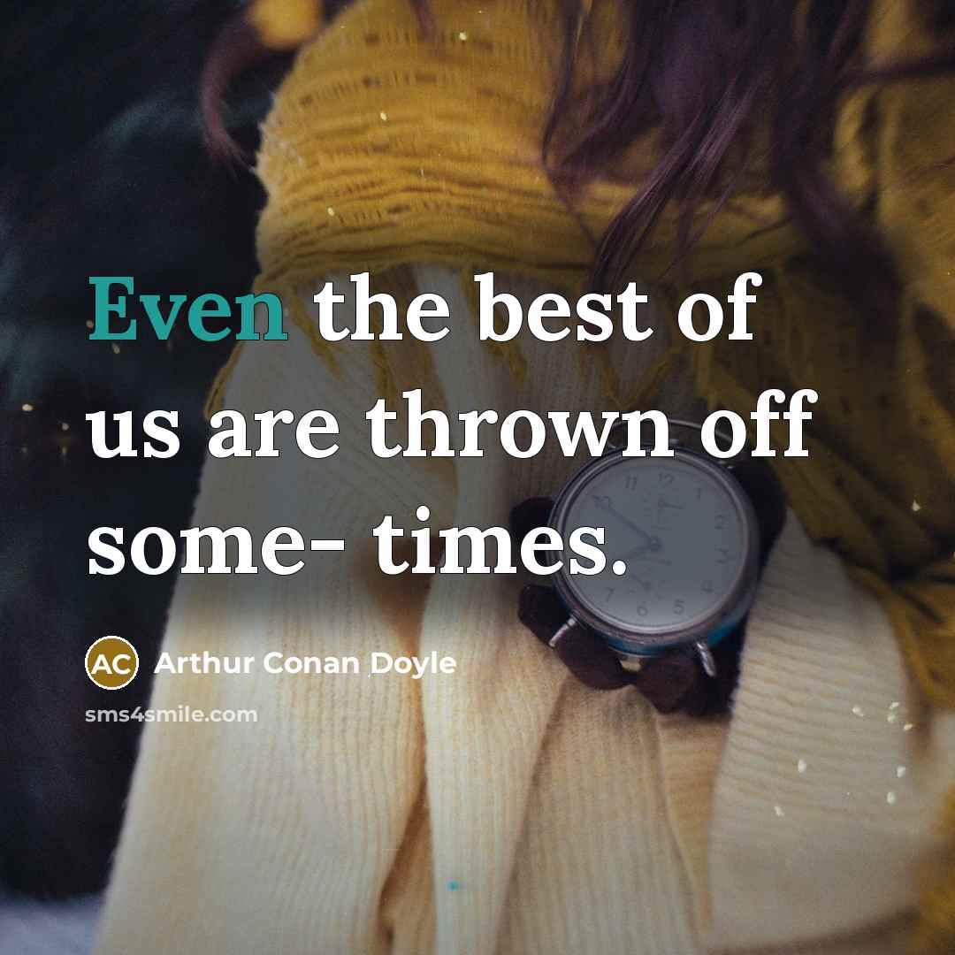 “Even the best of us are thrown off some- times.” quote by Arthur Conan Doyle