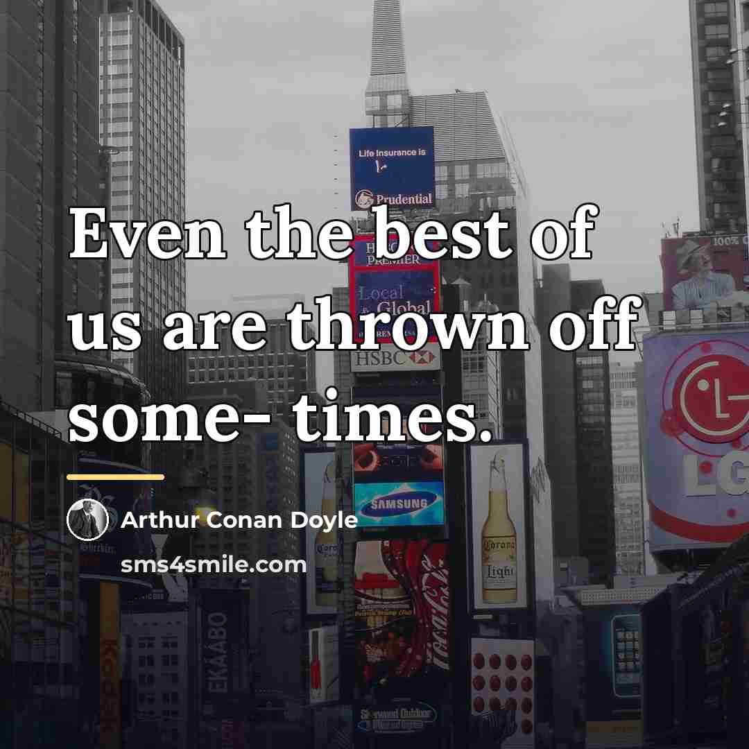 “Even the best of us are thrown off some- times.…” quote by Arthur Conan Doyle
