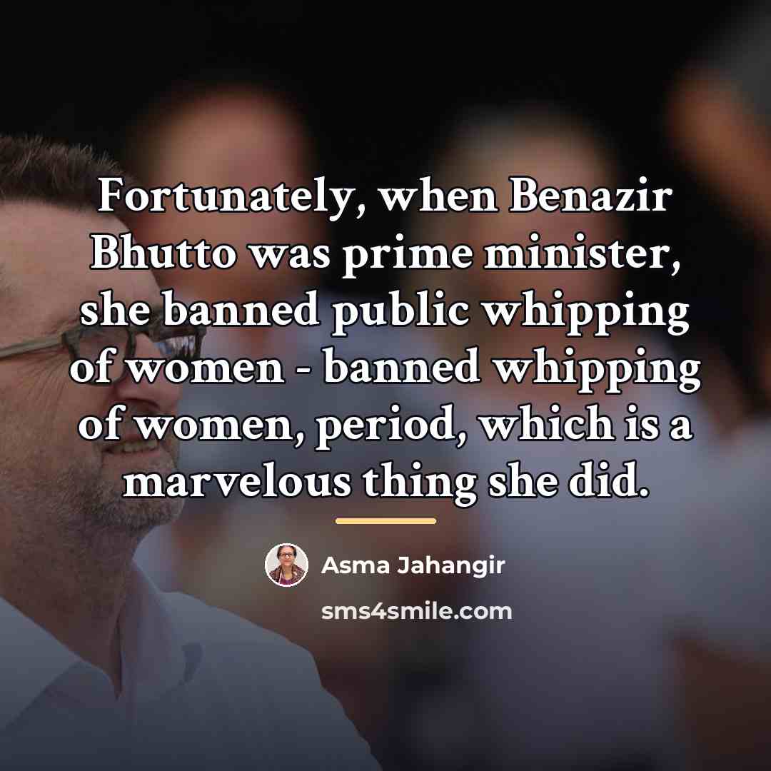 “Fortunately, when Benazir Bhutto was prime minister, she banned public…” quote by Asma Jahangir