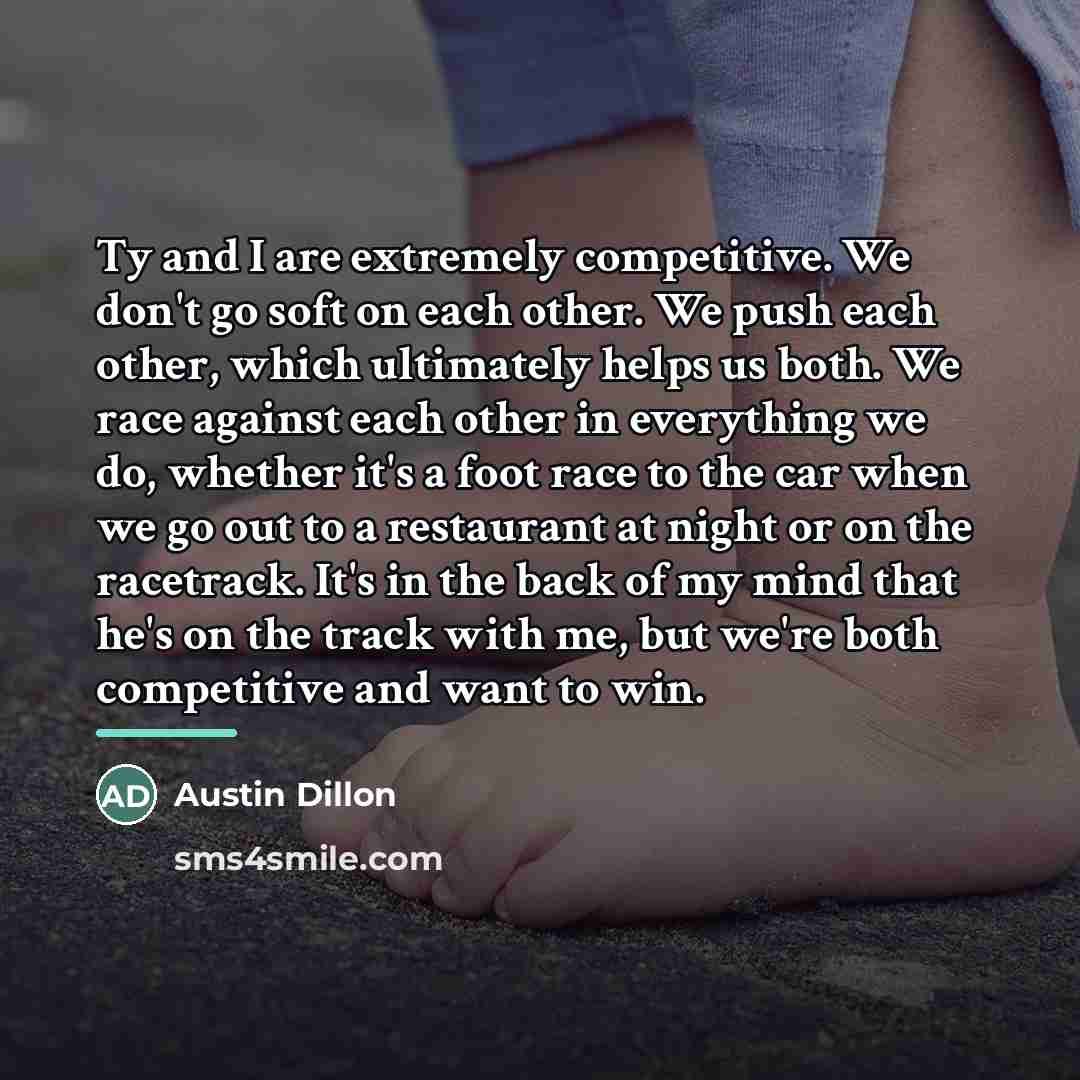 “Ty and I are extremely competitive. We don't go soft…” quote by Austin Dillon