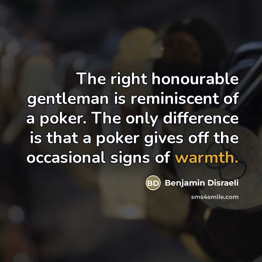 “The right honourable gentleman is reminiscent of a poker. The…” quote by Benjamin Disraeli