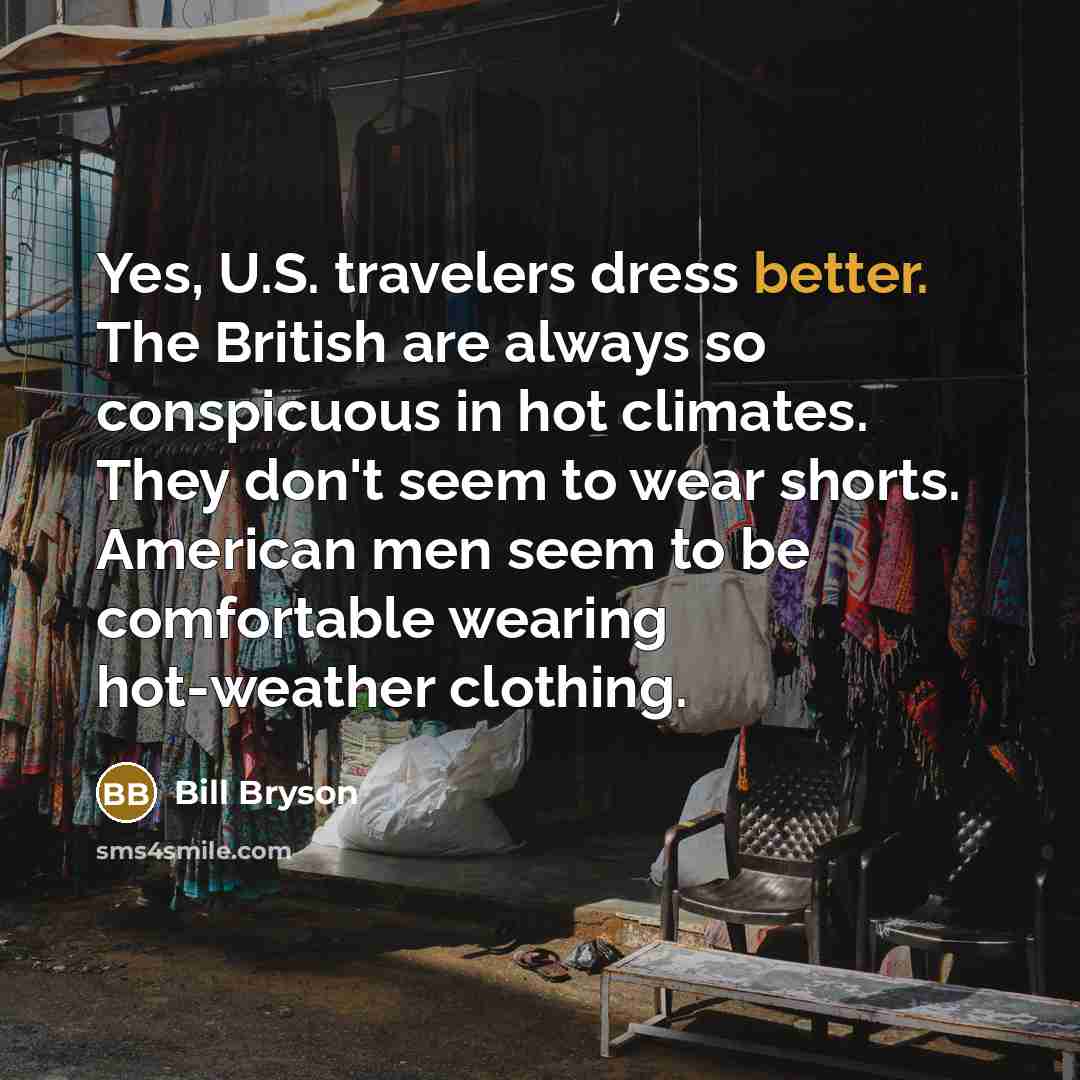 “Yes, U.S. travelers dress better. The British are always so…” quote by Bill Bryson
