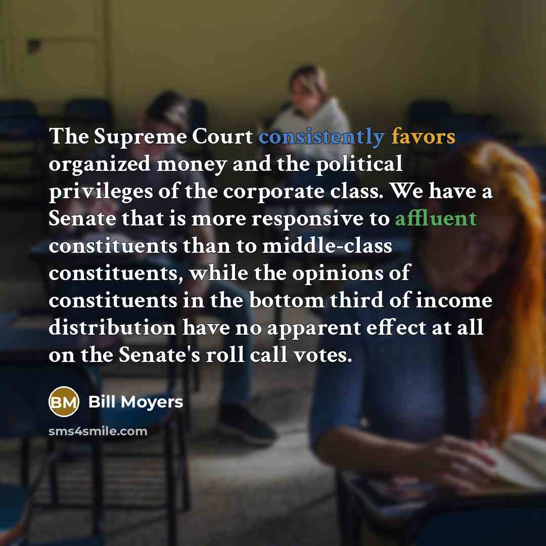“The Supreme Court consistently favors organized money and the political…” quote by Bill Moyers