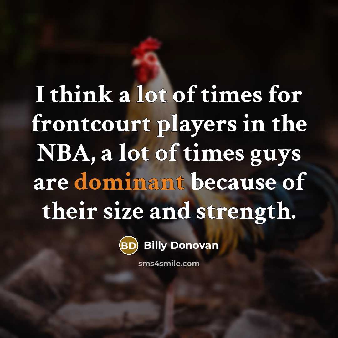 “I think a lot of times for frontcourt players in…” quote by Billy Donovan