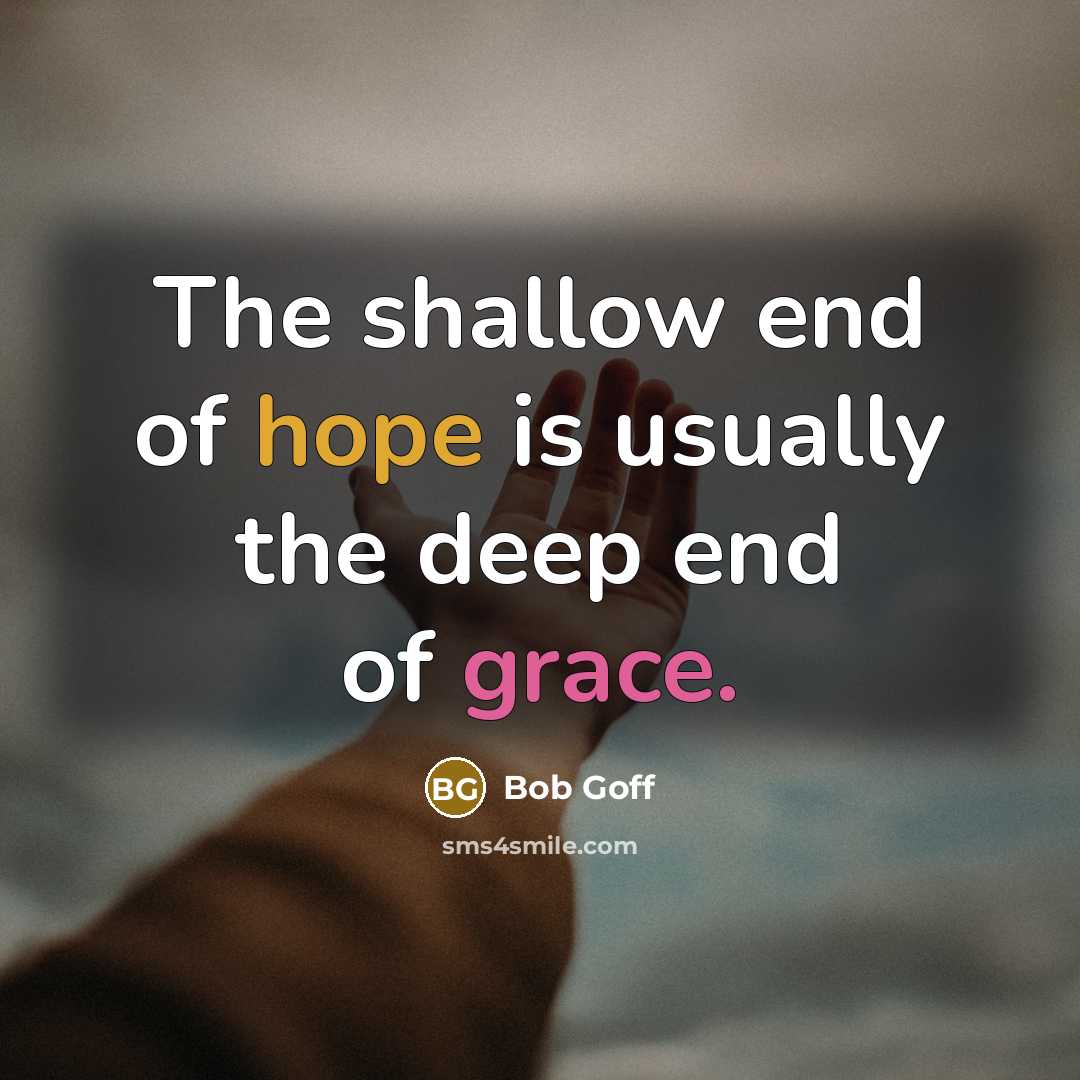 “The shallow end of hope is usually the deep end…” quote by Bob Goff