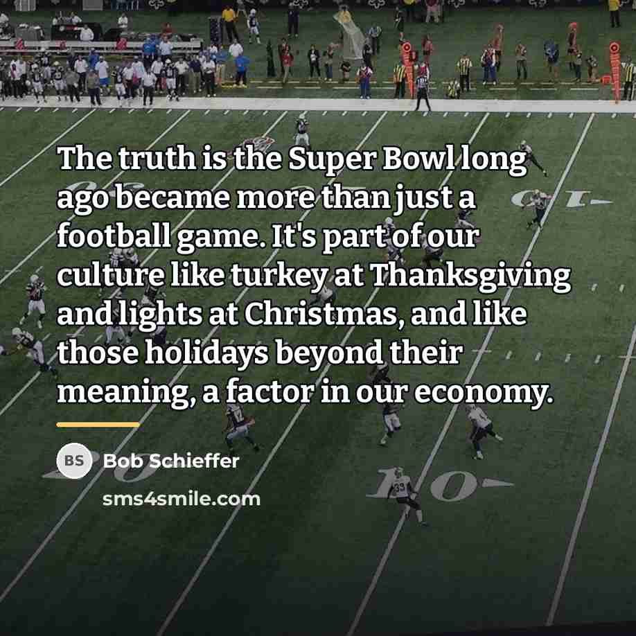 “The truth is the Super Bowl long ago became more…” quote by Bob Schieffer