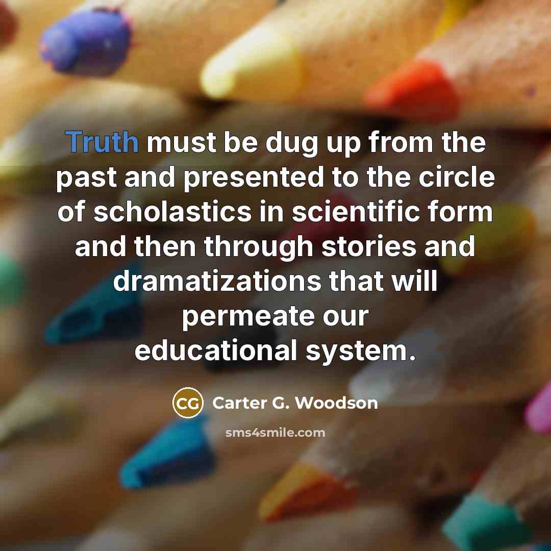 “Truth must be dug up from the past and presented…” quote by Carter G. Woodson