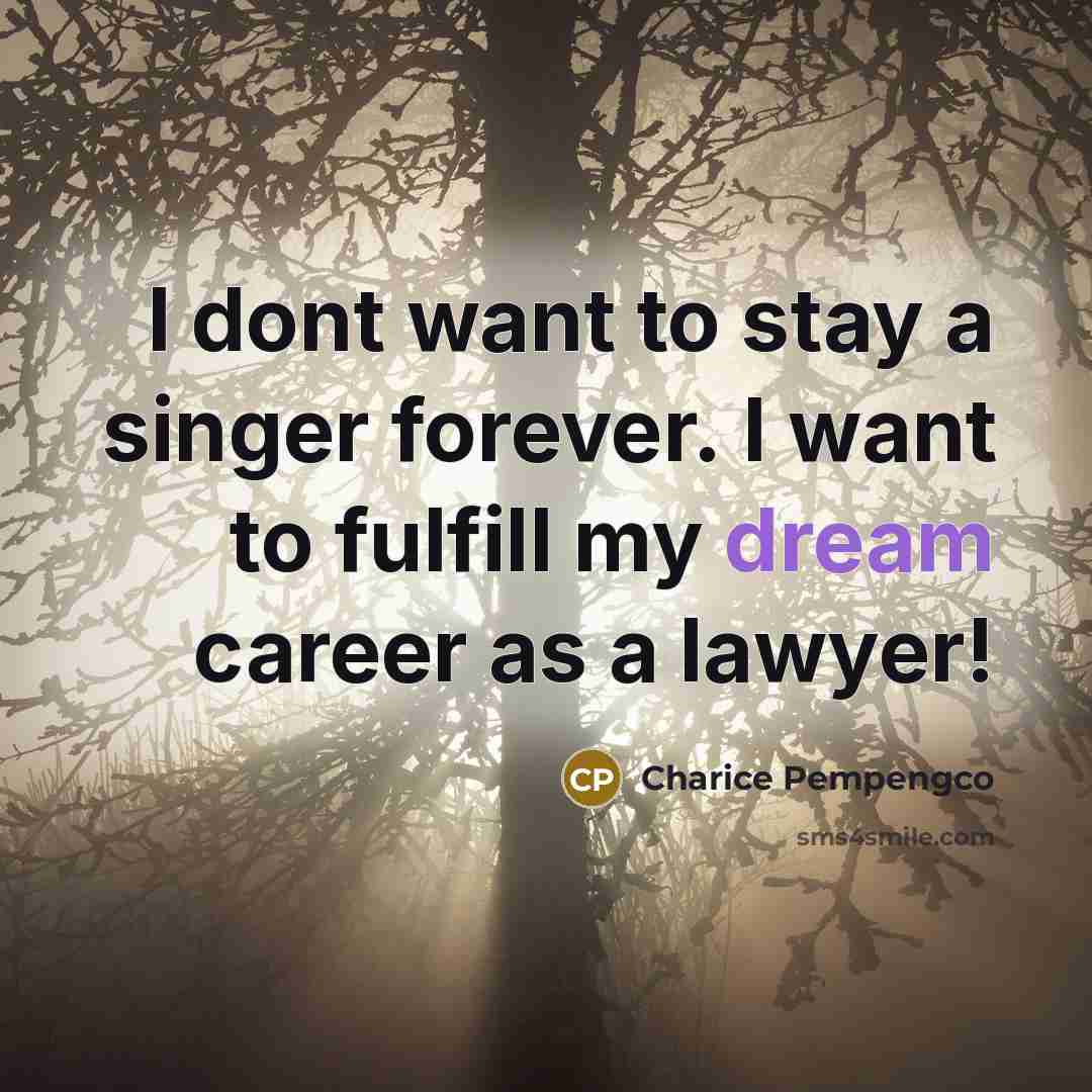 “I dont want to stay a singer forever. I want…” quote by Charice Pempengco