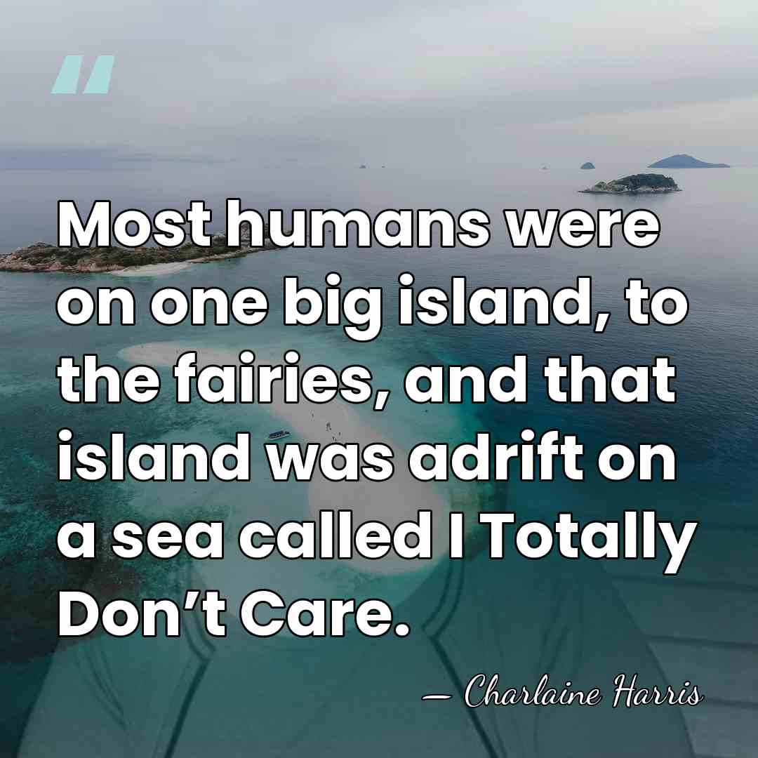 Most humans were on one big island, to the fairies, and that&hellip; - Charlaine Harris