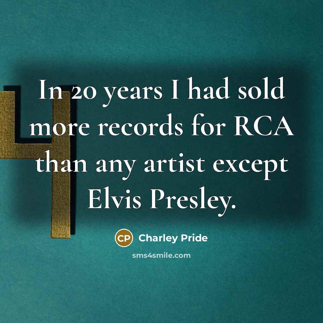 “In 20 years I had sold more records for RCA…” quote by Charley Pride
