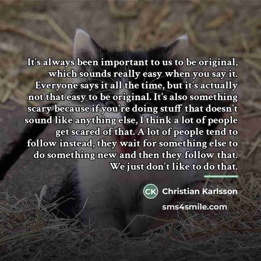 “It's always been important to us to be original, which…” quote by Christian Karlsson