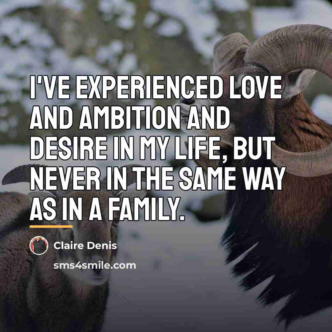 “I've experienced love and ambition and desire in my life,…” quote by Claire Denis