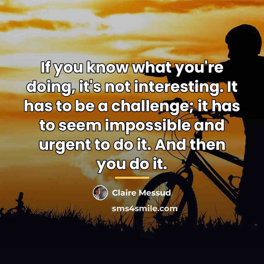 “If you know what you're doing, it's not interesting. It…” quote by Claire Messud
