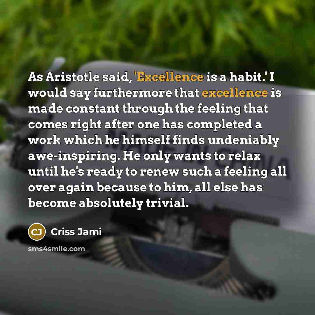 “As Aristotle said, 'Excellence is a habit.' I would say…” quote by Criss Jami