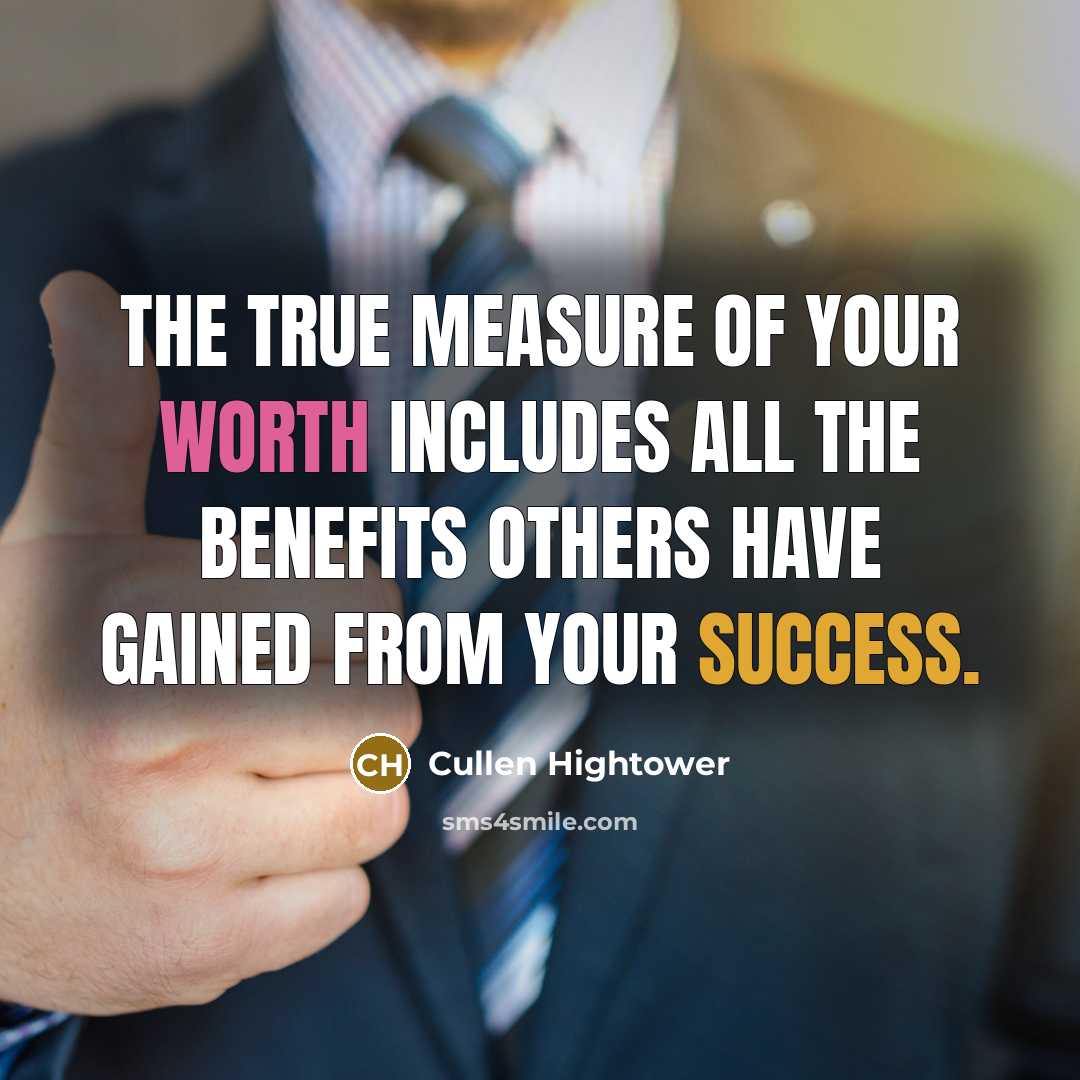 “The true measure of your worth includes all the benefits…” quote by Cullen Hightower