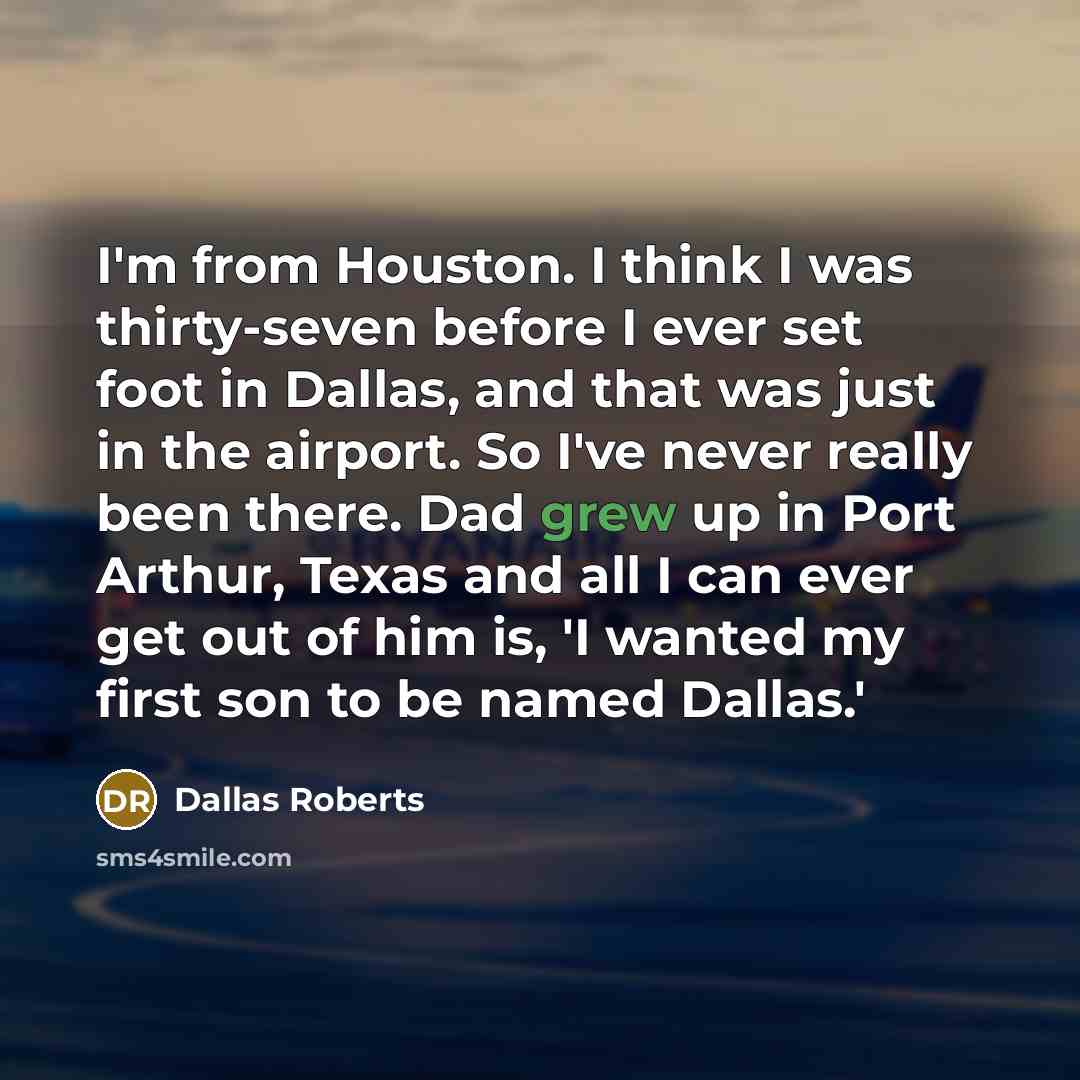 “I'm from Houston. I think I was thirty-seven before I…” quote by Dallas Roberts