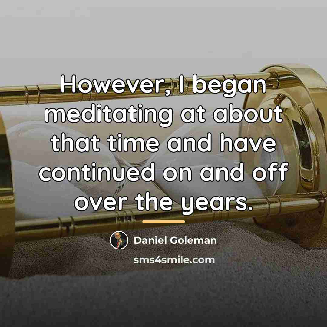 “However, I began meditating at about that time and have…” quote by Daniel Goleman