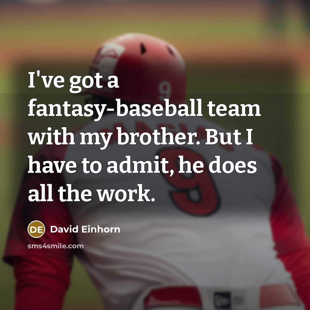 “I've got a fantasy-baseball team with my brother. But I…” quote by David Einhorn