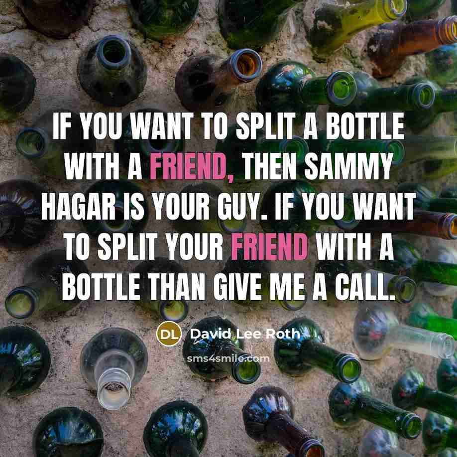 “If you want to split a bottle with a friend,…” quote by David Lee Roth