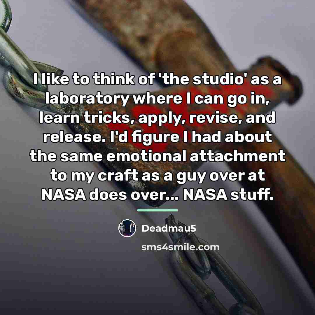 “I like to think of 'the studio' as a laboratory…” quote by Deadmau5