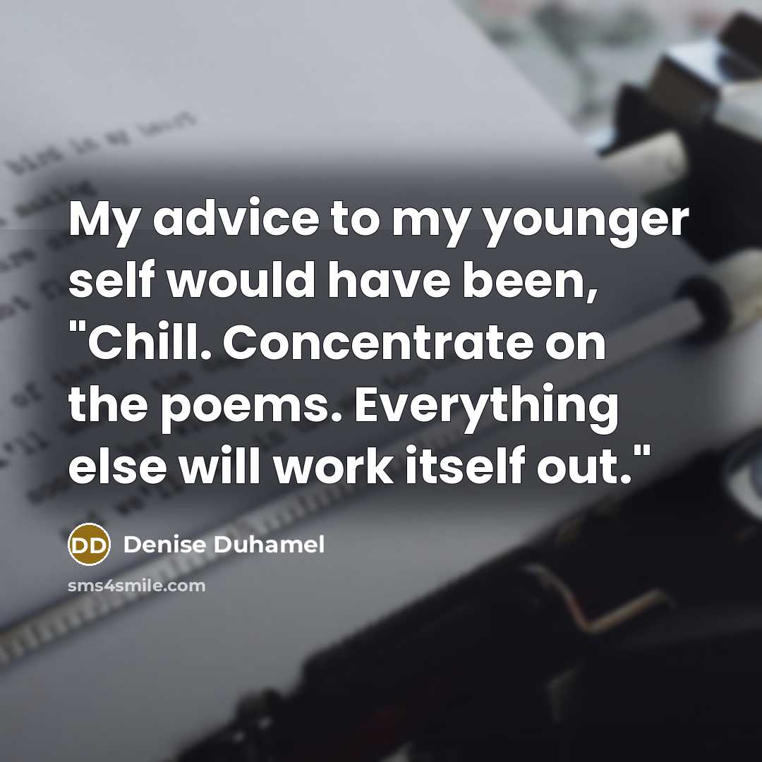 “My advice to my younger self would have been, "Chill.…” quote by Denise Duhamel