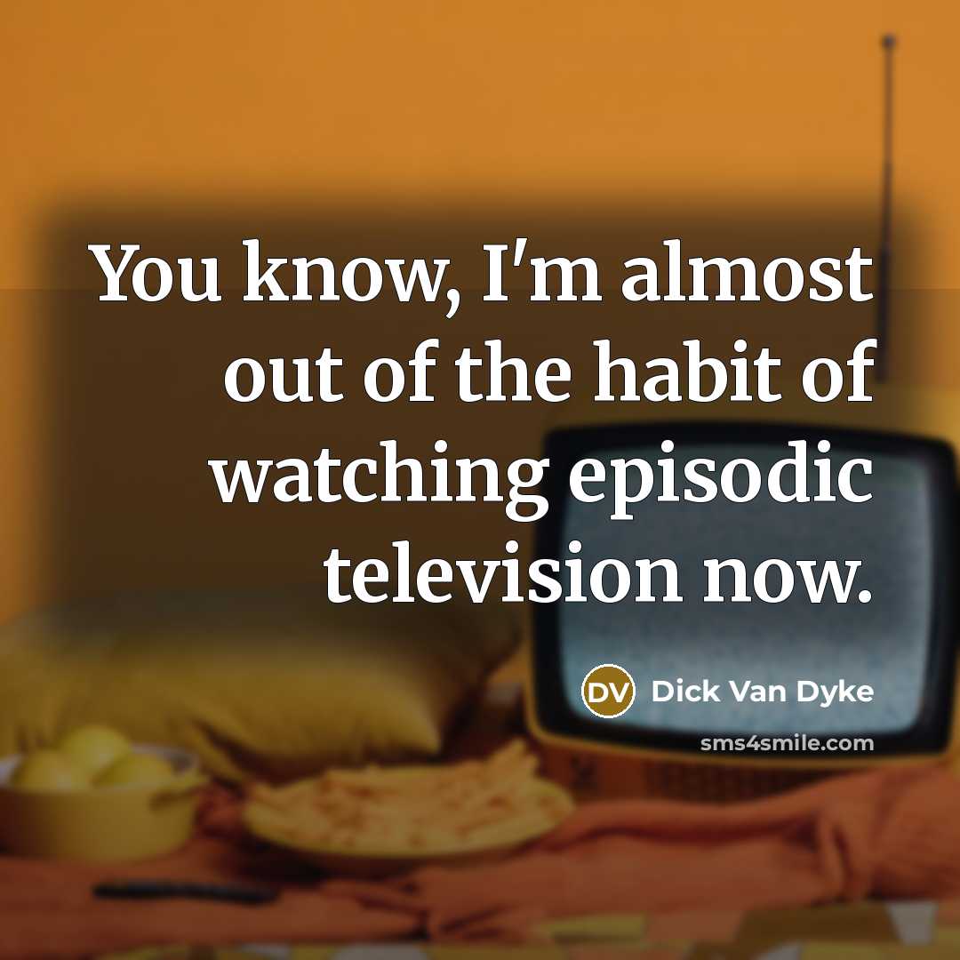 “You know, I'm almost out of the habit of watching…” quote by Dick Van Dyke