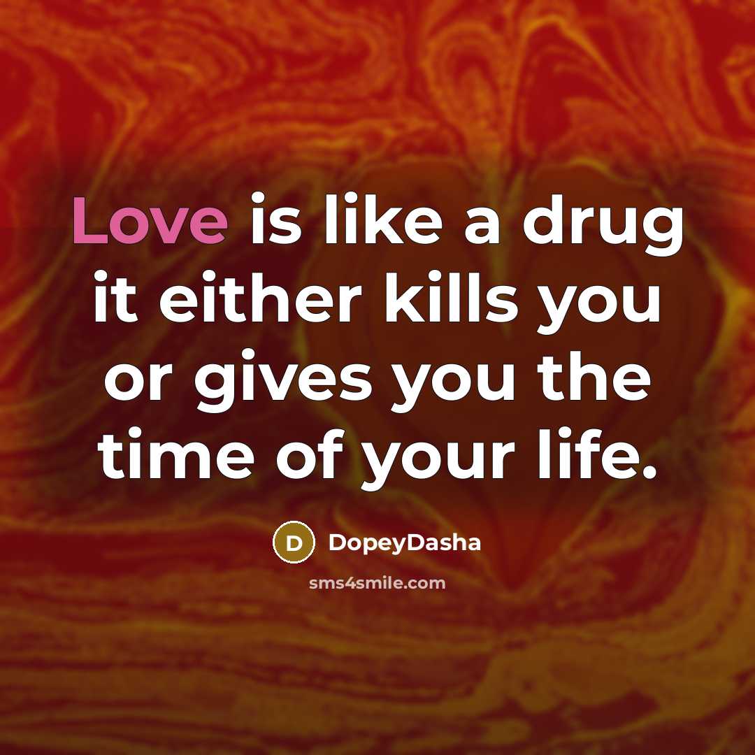 “Love is like a drug it either kills you or…” quote by DopeyDasha