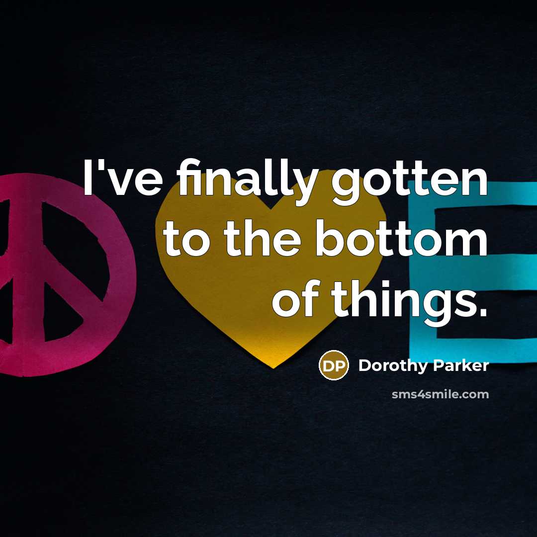“I've finally gotten to the bottom of things.…” quote by Dorothy Parker