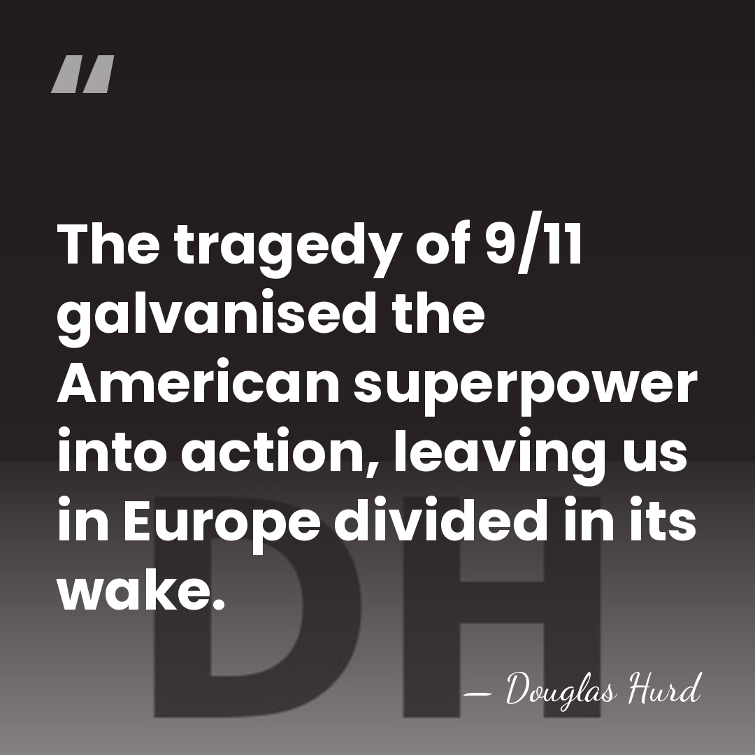 The tragedy of 9/11 galvanised the American superpower into action, leaving us&hellip; - Douglas Hurd