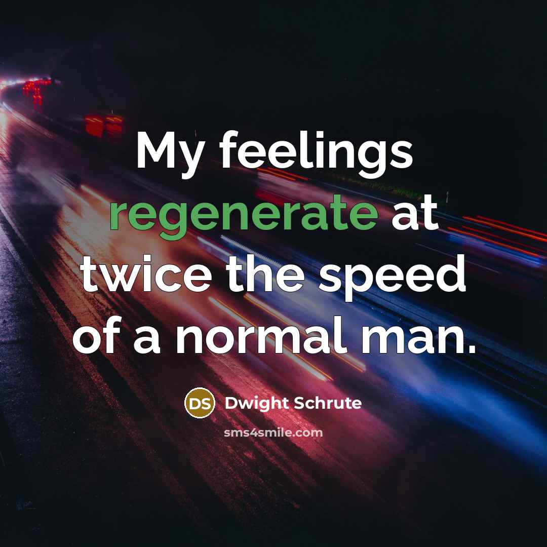 “My feelings regenerate at twice the speed of a normal…” quote by Dwight Schrute