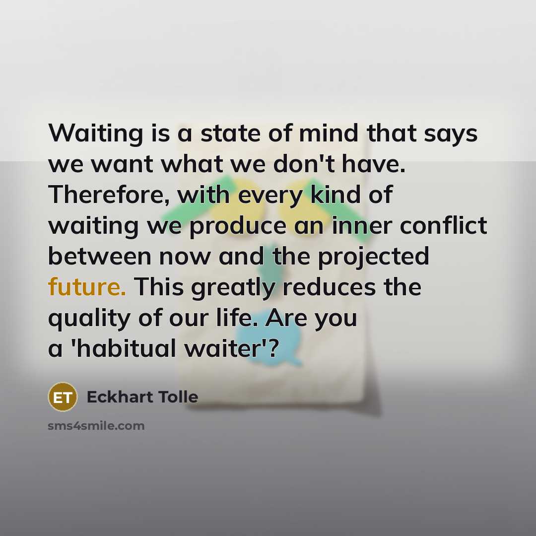 “Waiting is a state of mind that says we want…” quote by Eckhart Tolle