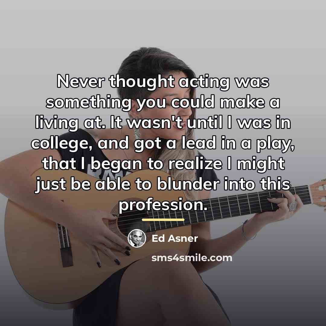 “Never thought acting was something you could make a living…” quote by Ed Asner