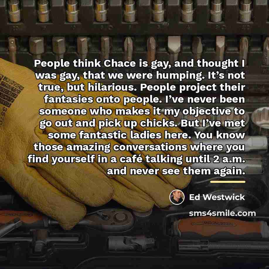 “People think Chace is gay, and thought I was gay,…” quote by Ed Westwick