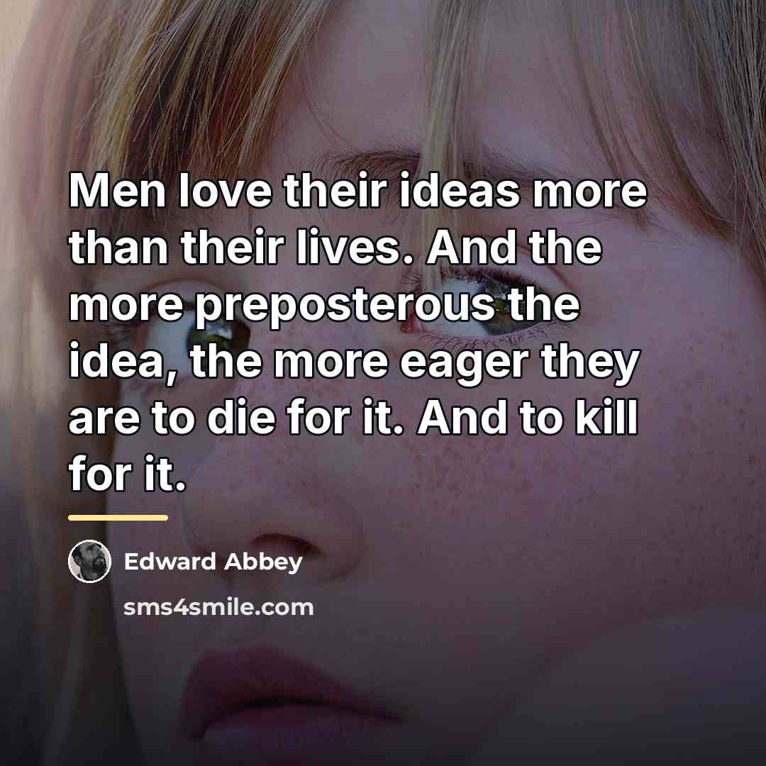 “Men love their ideas more than their lives. And the…” quote by Edward Abbey