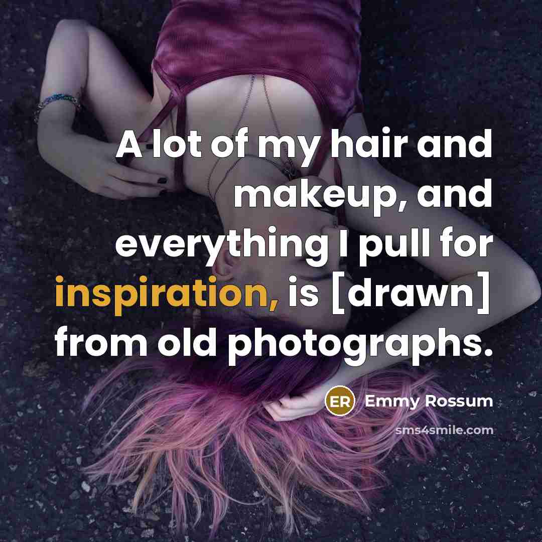 “A lot of my hair and makeup, and everything I…” quote by Emmy Rossum