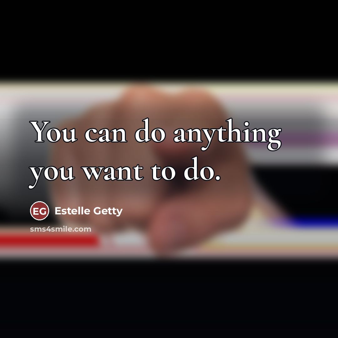 “You can do anything you want to do.…” quote by Estelle Getty