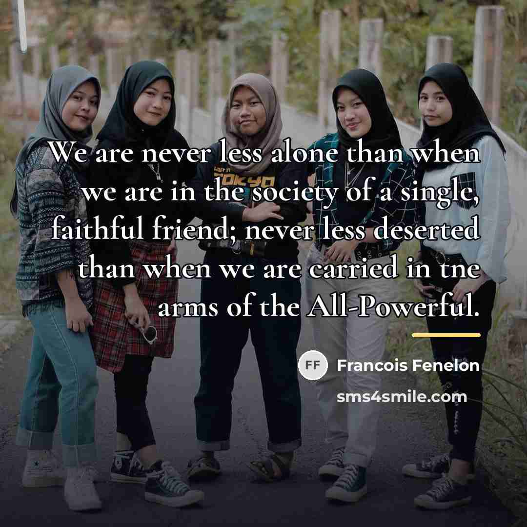 “We are never less alone than when we are in…” quote by Francois Fenelon