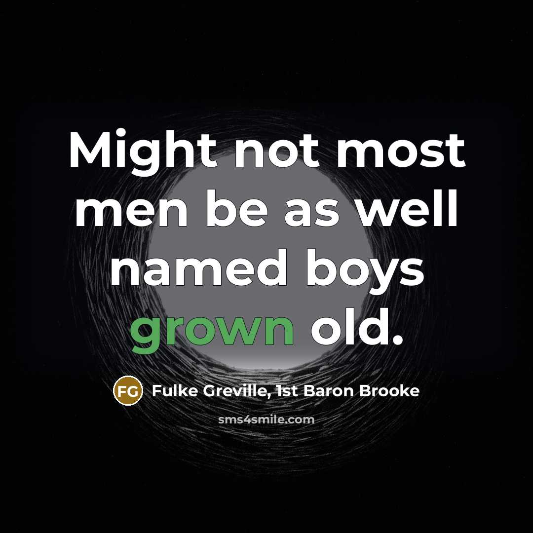 “Might not most men be as well named boys grown…” quote by Fulke Greville, 1st Baron Brooke