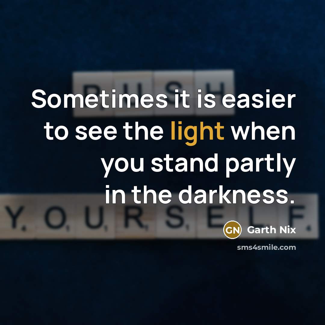 “Sometimes it is easier to see the light when you…” quote by Garth Nix