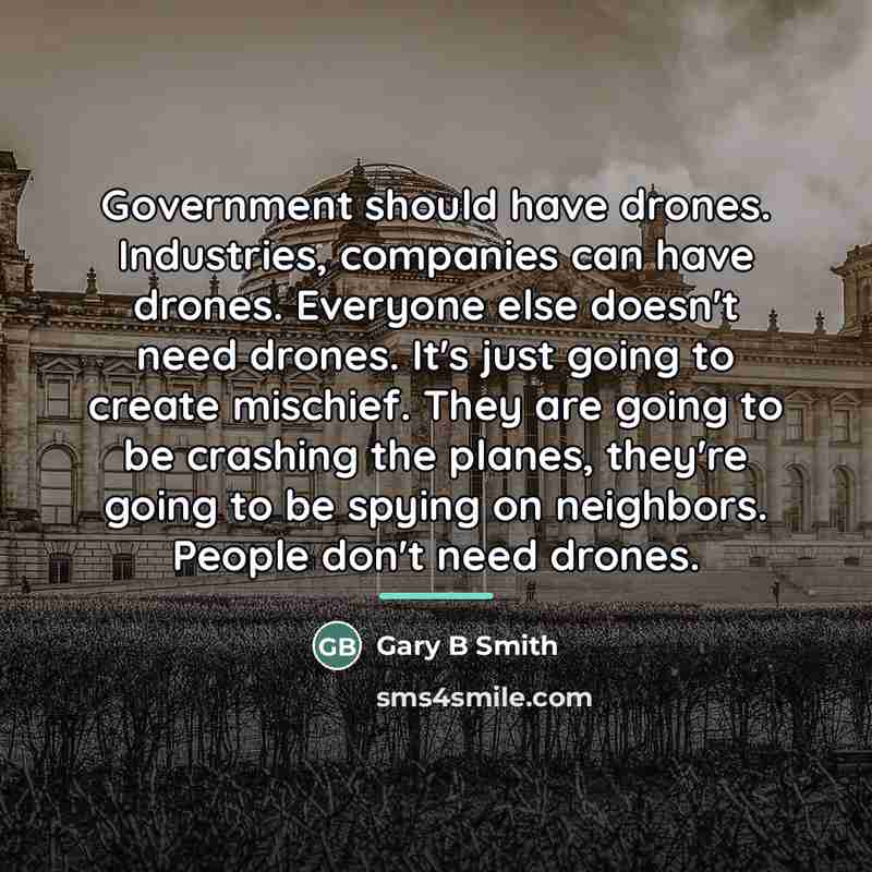 “Government should have drones. Industries, companies can have drones. Everyone…” quote by Gary B Smith