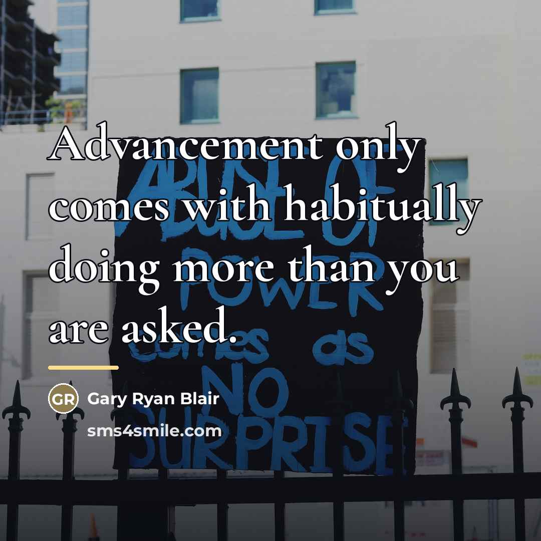 “Advancement only comes with habitually doing more than you are…” quote by Gary Ryan Blair