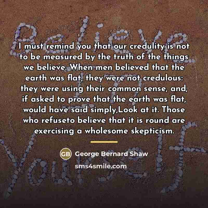 “I must remind you that our credulity is not to…” quote by George Bernard Shaw