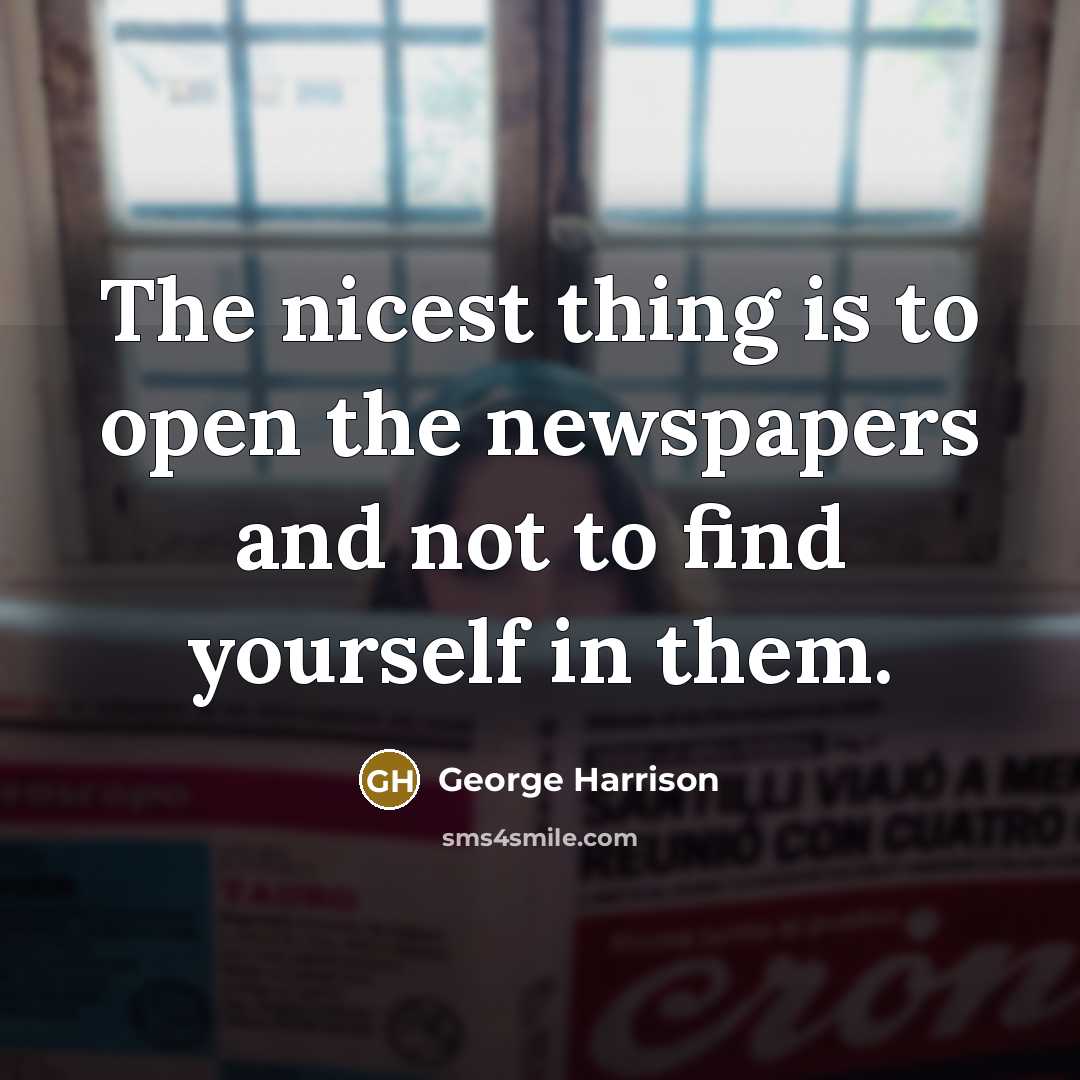 “The nicest thing is to open the newspapers and not…” quote by George Harrison