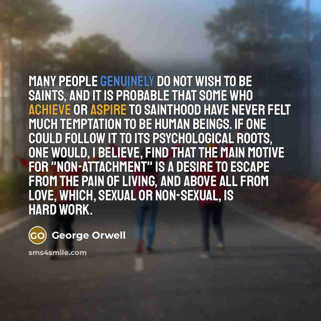 “Many people genuinely do not wish to be saints, and…” quote by George Orwell