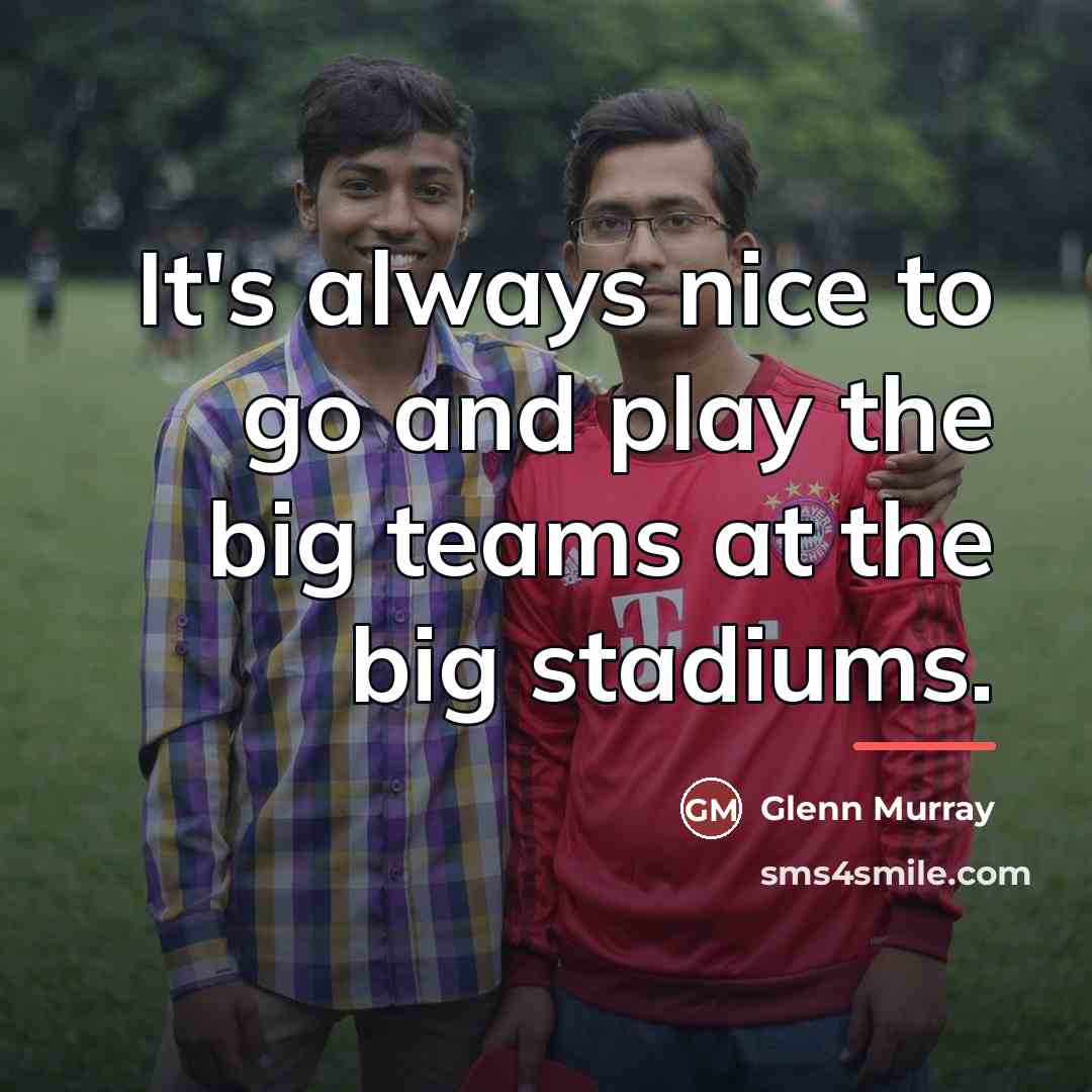 “It's always nice to go and play the big teams…” quote by Glenn Murray