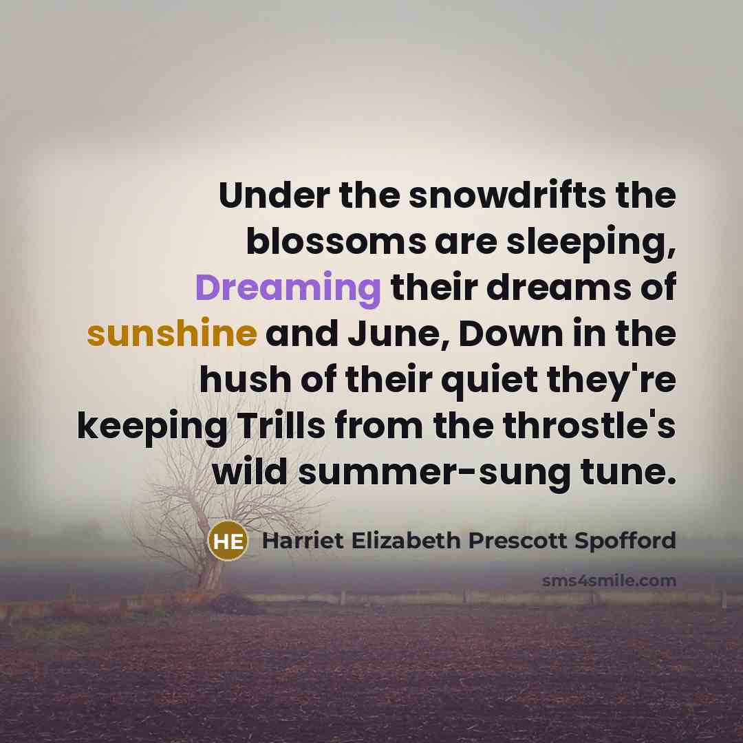 “Under the snowdrifts the blossoms are sleeping, Dreaming their dreams…” quote by Harriet Elizabeth Prescott Spofford