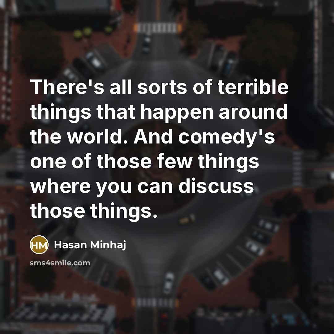 “There's all sorts of terrible things that happen around the…” quote by Hasan Minhaj