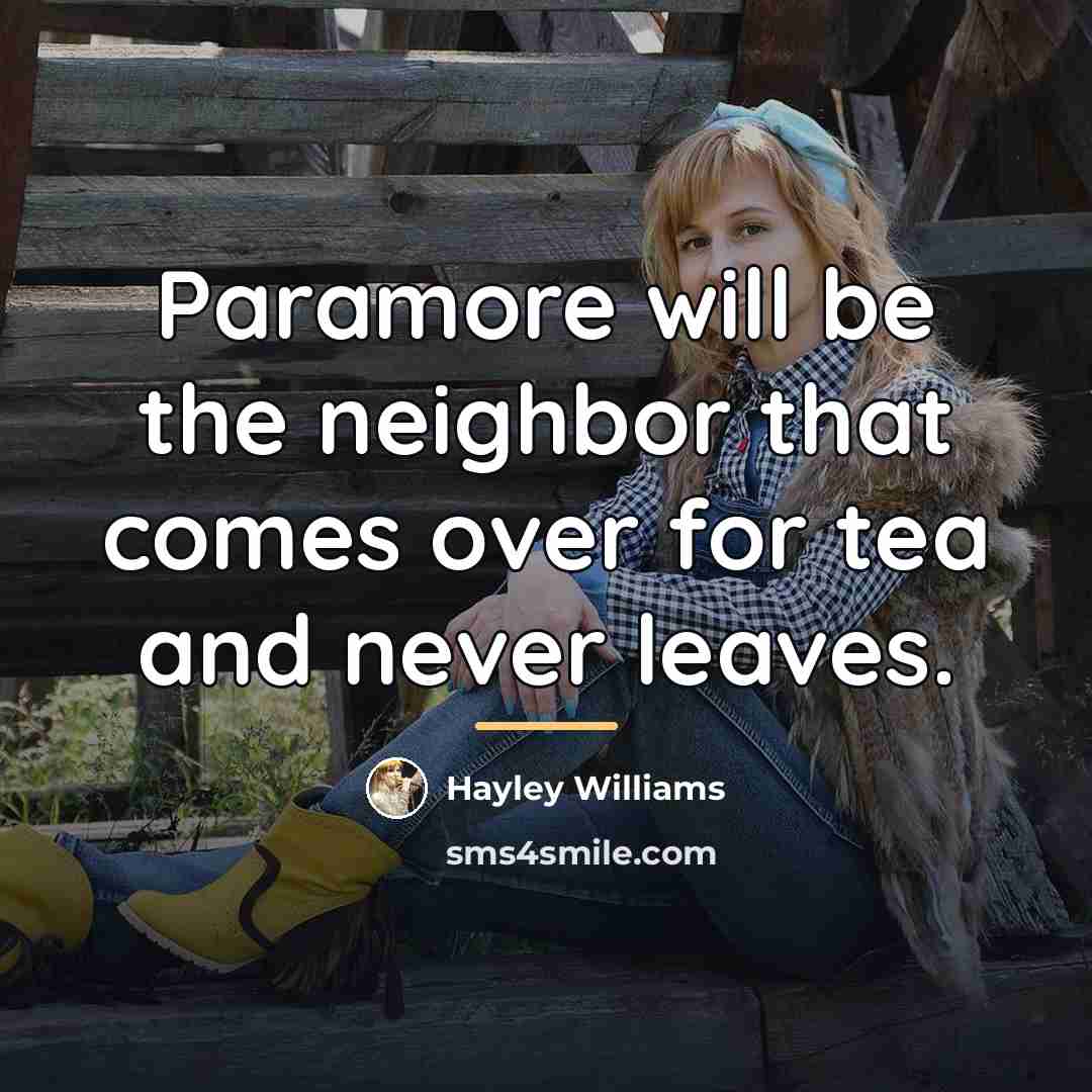 “Paramore will be the neighbor that comes over for tea…” quote by Hayley Williams