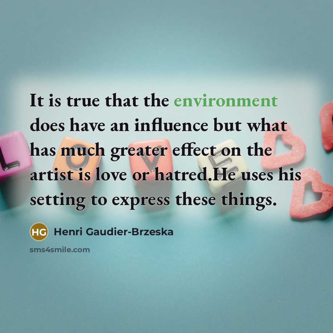 “It is true that the environment does have an influence…” quote by Henri Gaudier-Brzeska