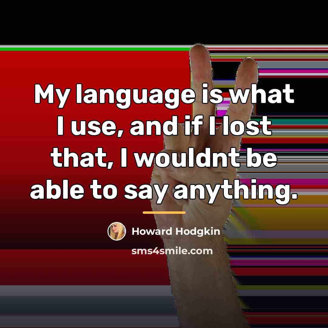 “My language is what I use, and if I lost…” quote by Howard Hodgkin